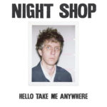 Neuer Song: Night Shop - Hello Take Me Anywhere
