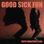 Review: Singapore Sling - Good Sick Fun