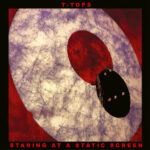 Review: T-TOPS - Staring At A Static Screen